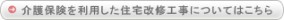 介護保険を利用した住宅改修工事についてはこちら>>